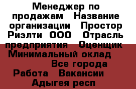 Менеджер по продажам › Название организации ­ Простор-Риэлти, ООО › Отрасль предприятия ­ Оценщик › Минимальный оклад ­ 140 000 - Все города Работа » Вакансии   . Адыгея респ.